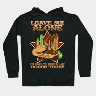 Leave Me Alone I'm Only Talking To My Horse Today Hoodie